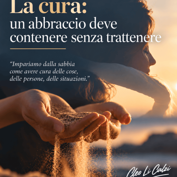 La cura: un abbraccio deve contenere senza&nbsp;trattenere